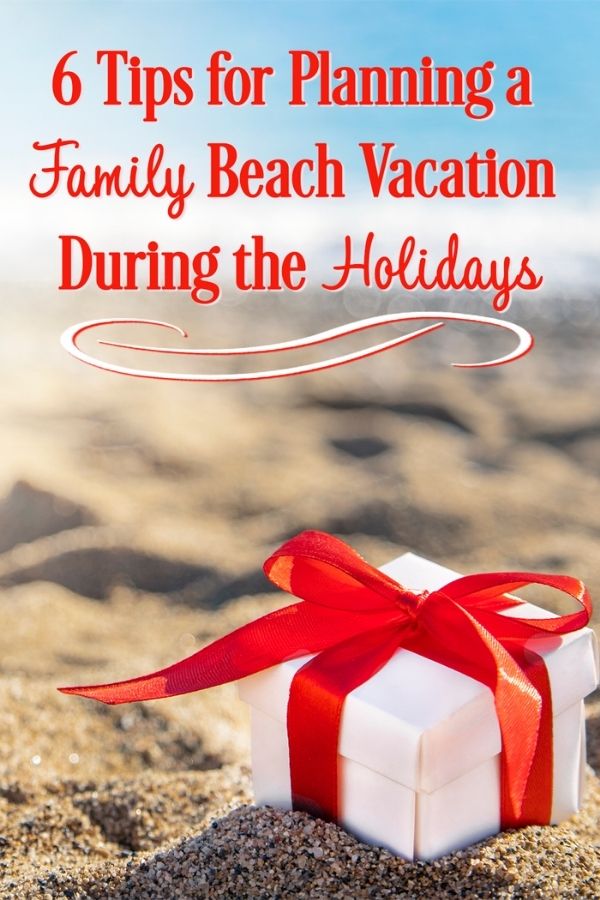 6 Tips for Planning a Family Beach Vacation During The Holidays